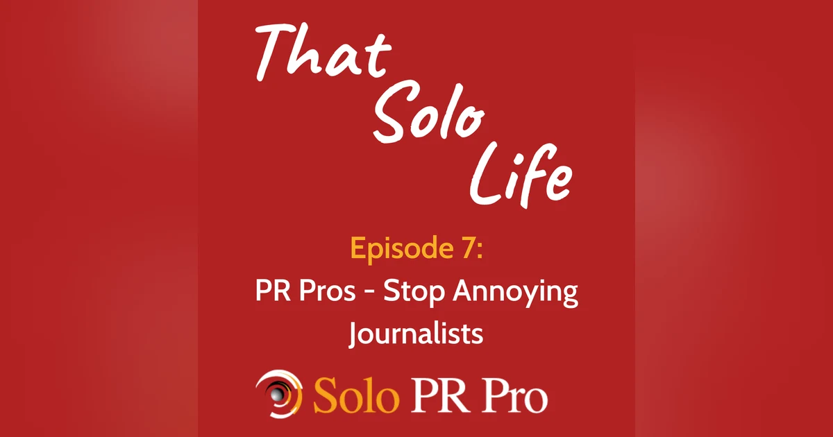 Episode 7: PR Pros - Stop Annoying Journalists
