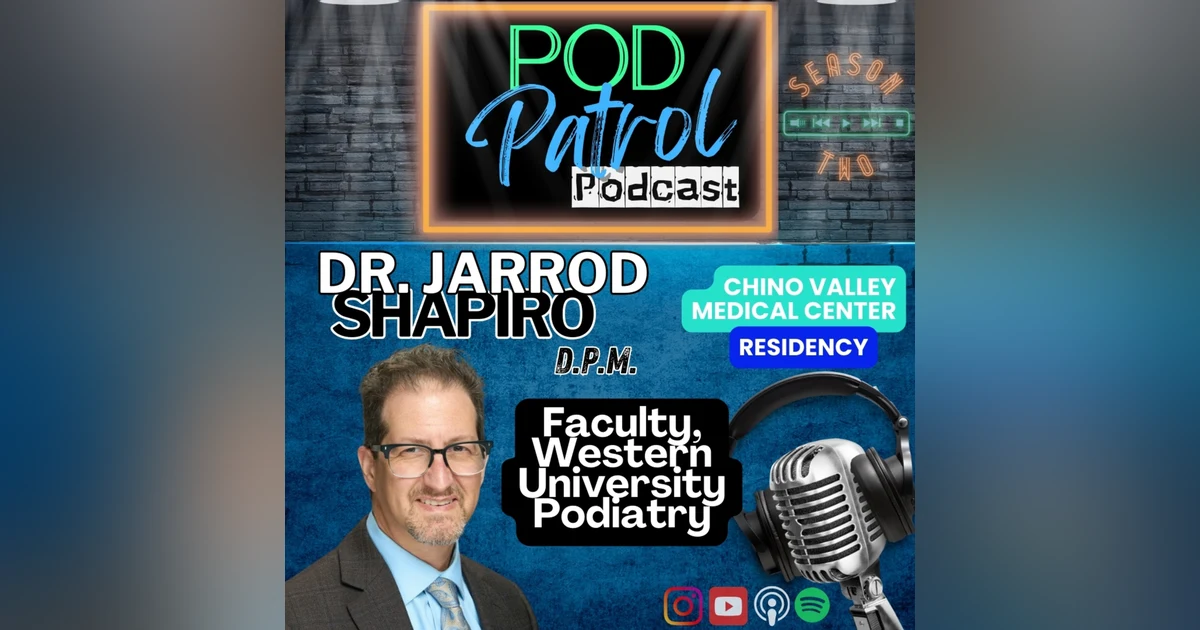 Pod Patrol Podcast S2.E17 - Dr. Jarrod Shapiro, Faculty, Western University College of Podiatric Med