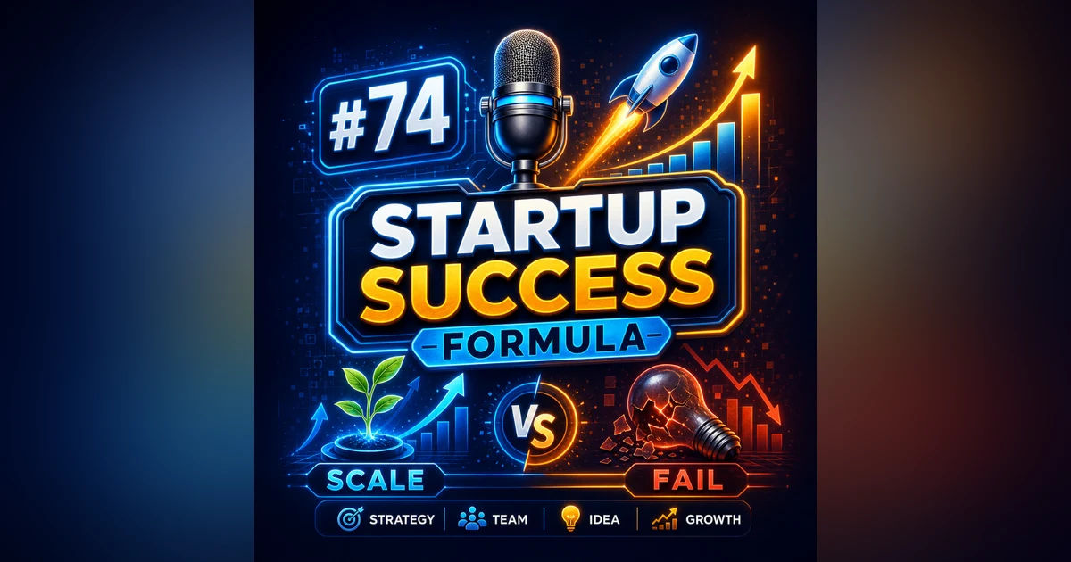 #74: Startup Success Formula 🚀 – Why Some Businesses Scale While Others Fail