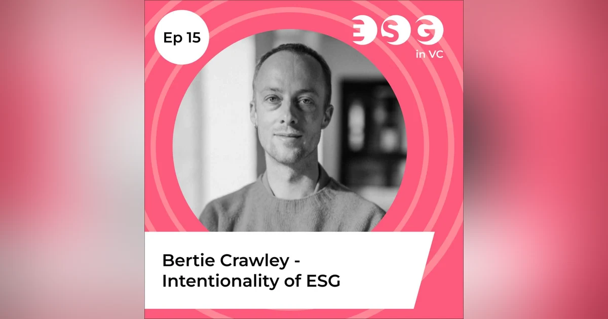 Ep 15 - Bertie Crawley  – Intentionality of ESG