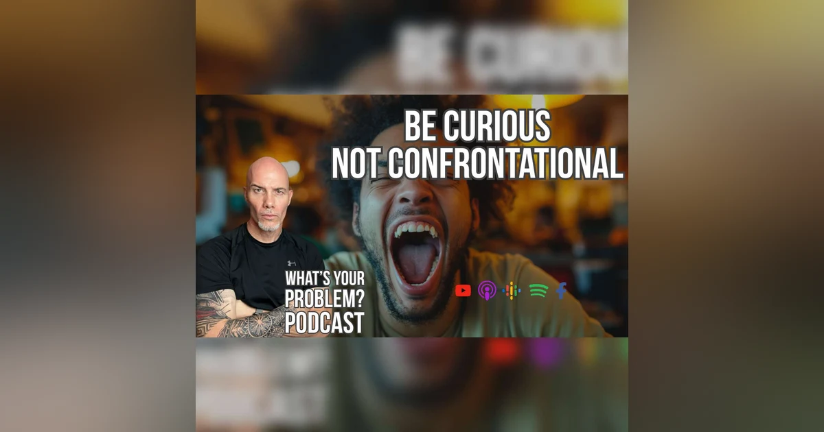 834. Be Curious Not Confrontational.