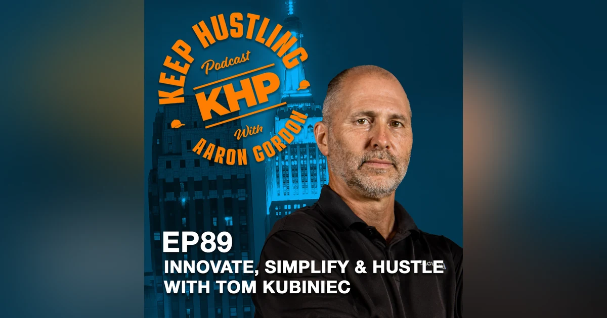 Innovate, Simplify and Hustle With Tom Kubiniec