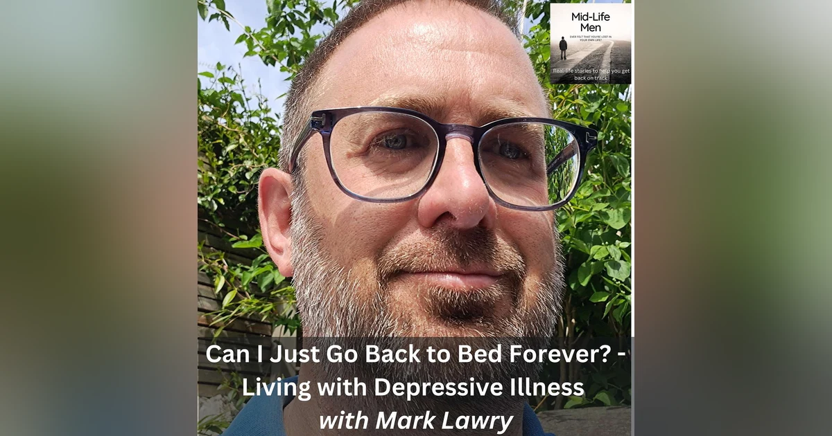 Can I Just Go Back to Bed Forever? - Living with Depressive Illness, with Mark Lawry