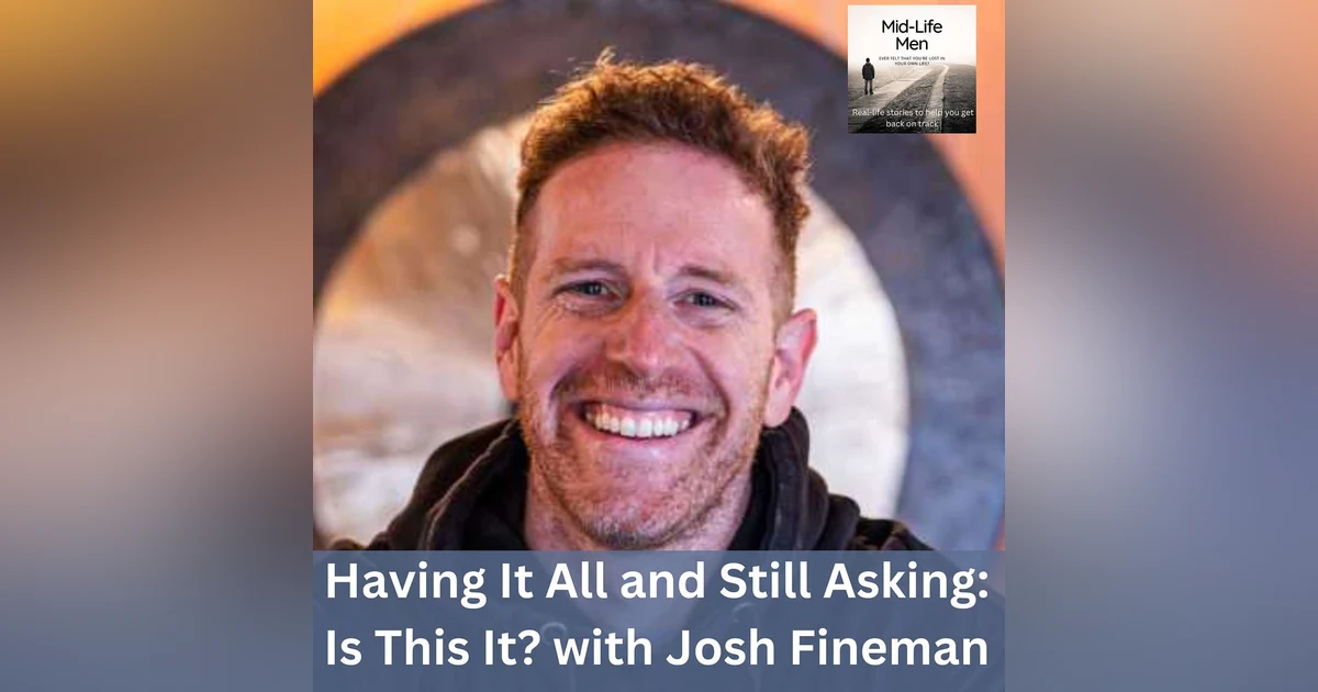 Having It All and Still Asking: Is This It? with Josh Fineman