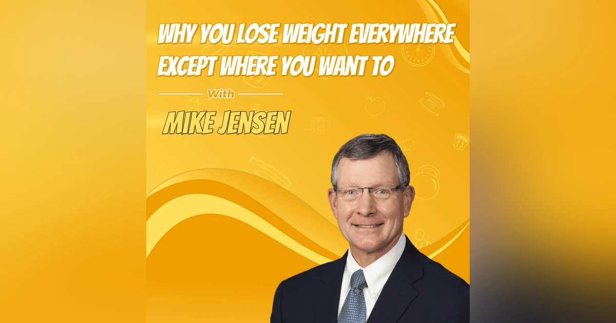 Why You Lose Weight Everywhere Except Where You Want To with Mike Jensen