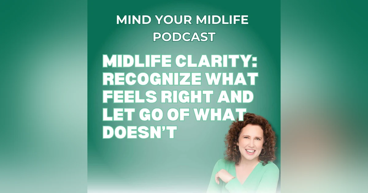 55. Midlife Clarity: Recognize What Feels Right and Let Go of What Doesn’t
