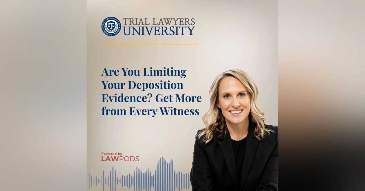 Are You Limiting Your Deposition Evidence? Get More from Every Witness