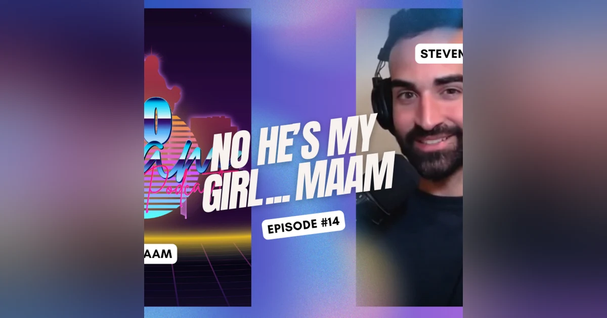 Ep.14: No He’s My Girl…..MAAM!