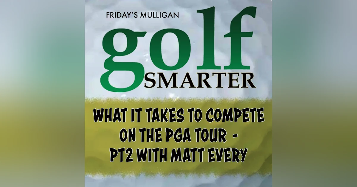 What It Takes to Compete On The PGA Tour - Pt2 with Matt Every