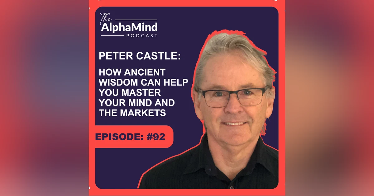 #92 Peter Castle - The Zen Trader: How Ancient Wisdom Can Help You Master Your Mind and the Markets.