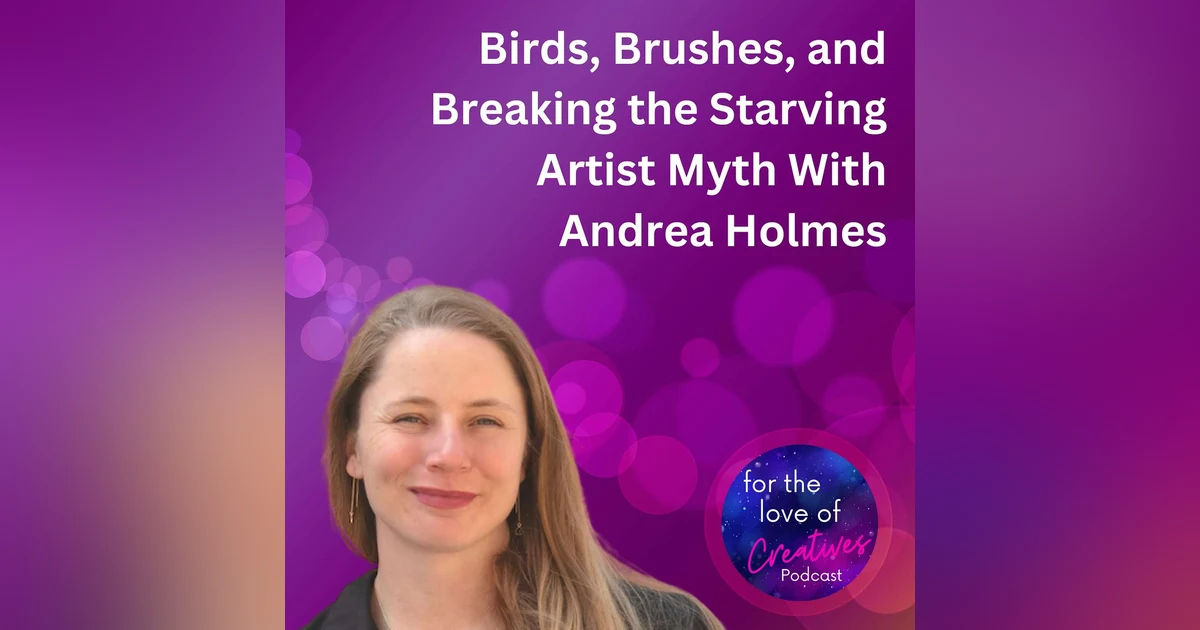 #039: Birds, Brushes, and Breaking the Starving Artist Myth With Andrea Holmes