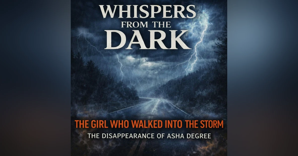 64: WHISPERS FROM THE DARK   The Girl Who Walked Into the Storm: The Disappearance of Asha Degree