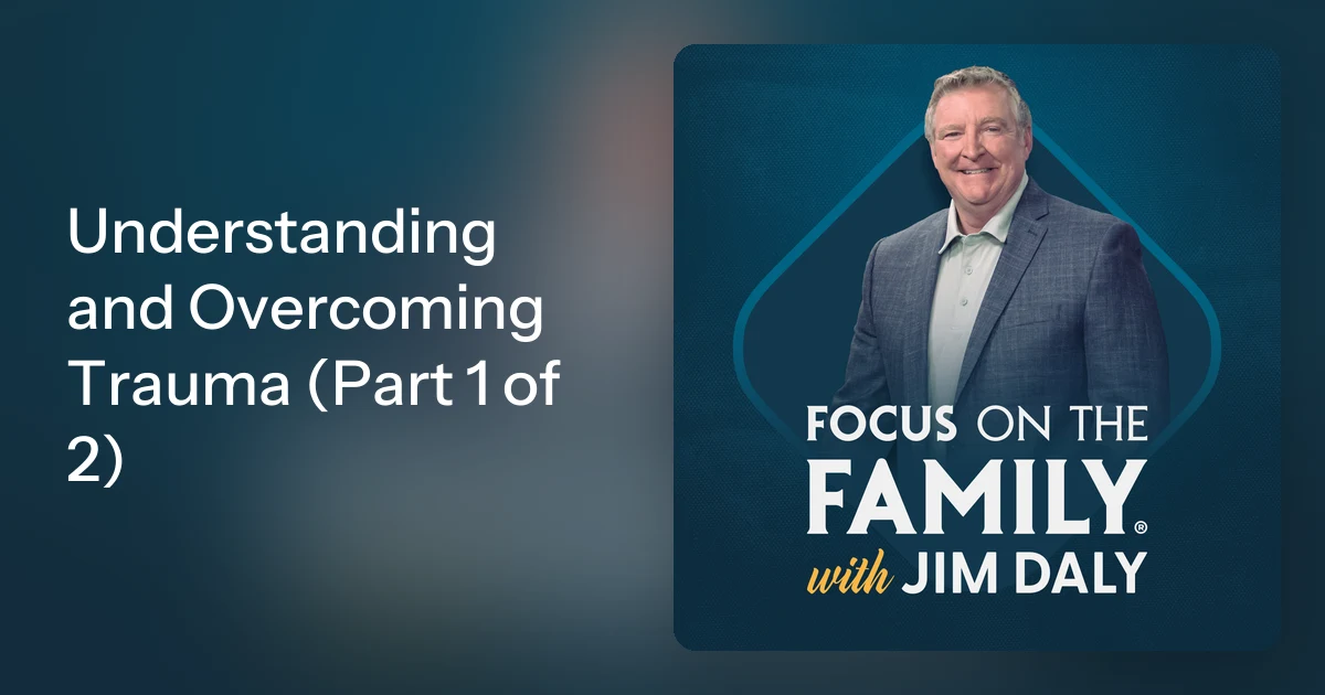 Understanding and Overcoming Trauma (Part 1 of 2)