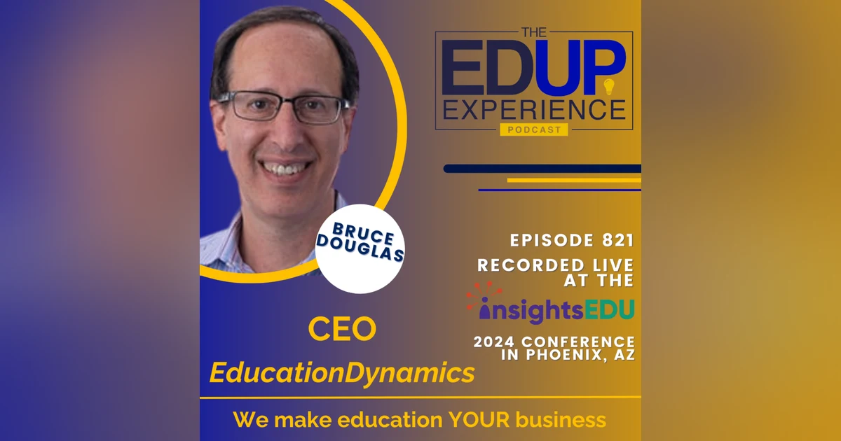 821: LIVE from ⁠InsightsEDU⁠ 2024 - with Bruce Douglas, CEO, EducationDynamics