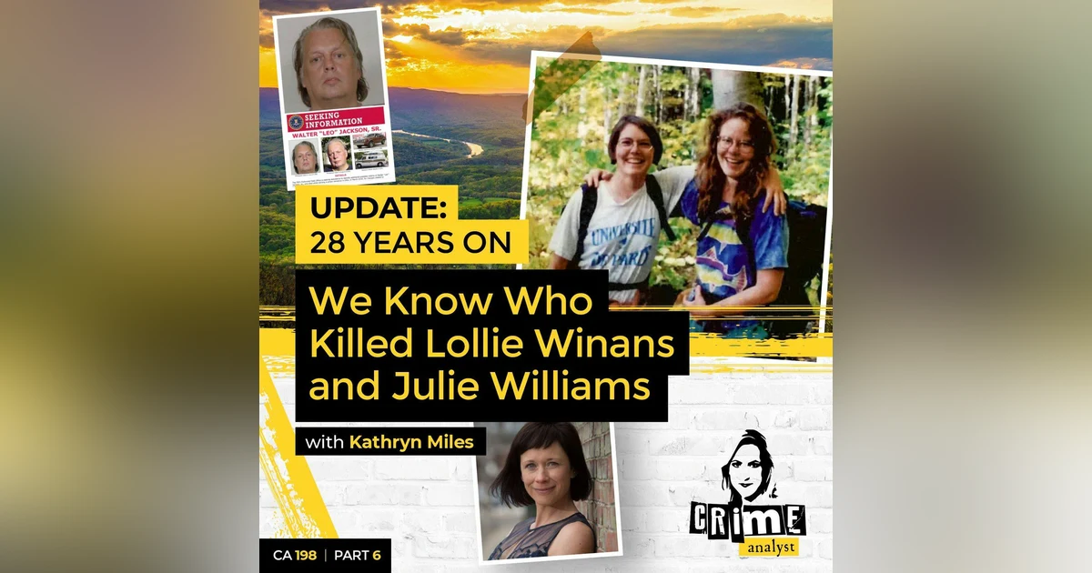 Ep 198: Update: 28 Years On We Know Who Killed Lollie Winans and Julie Williams? Part 6 with Kathryn Miles