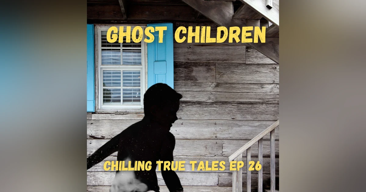Chilling True Tales Ep 26 - True Creepy Stories about Ghost Children