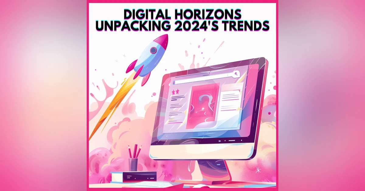 #22. DIGITAL HORIZONS : UNPACKING 2024'S TRENDS