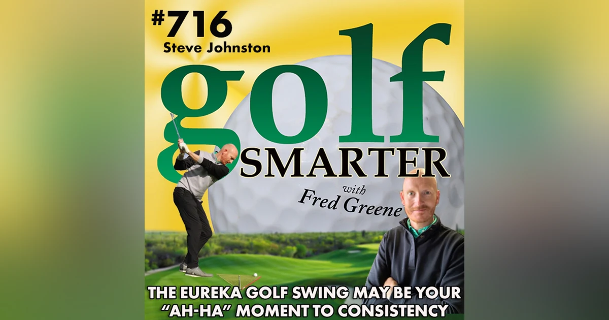 The Eureka Golf Swing May Be Your “Ah-Ha” Moment to Consistency featuring Steve Johnston, PGA