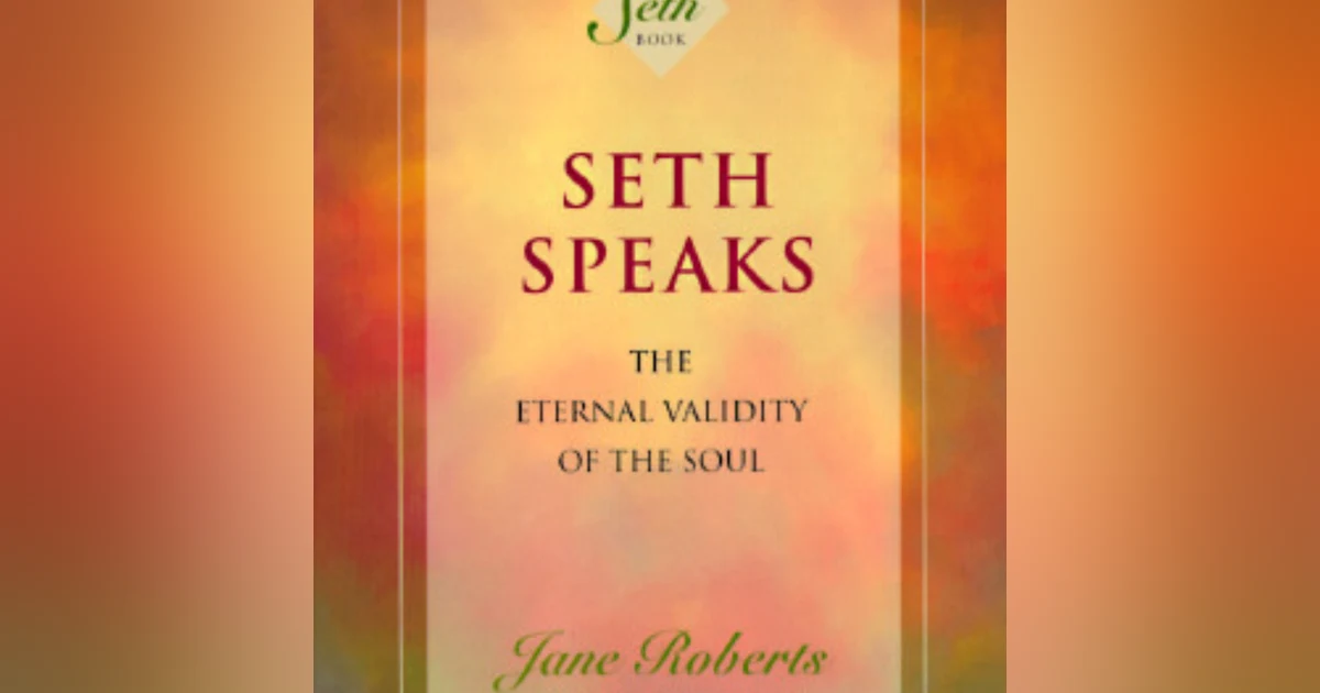 Exploring the Multidimensional Wisdom of Seth: Insights from Jane Roberts' 'Seth Speaks'