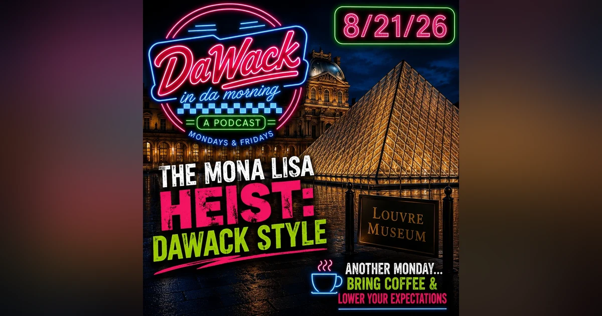 8 21 26 Dawack In Da Morning: The Mona Lisa Heist