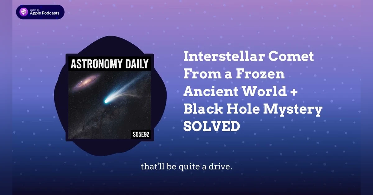 Interstellar Comet From a Frozen Ancient World + Black Hole Mystery SOLVED