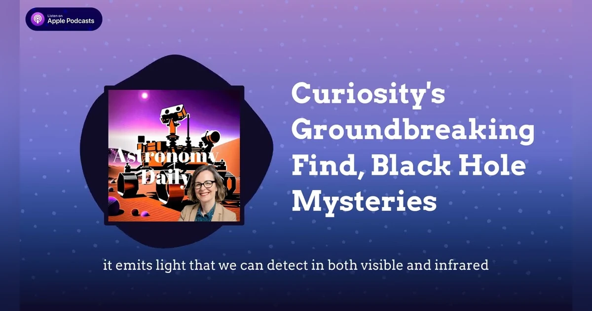 Curiosity’s Groundbreaking Find, Black Hole Mysteries