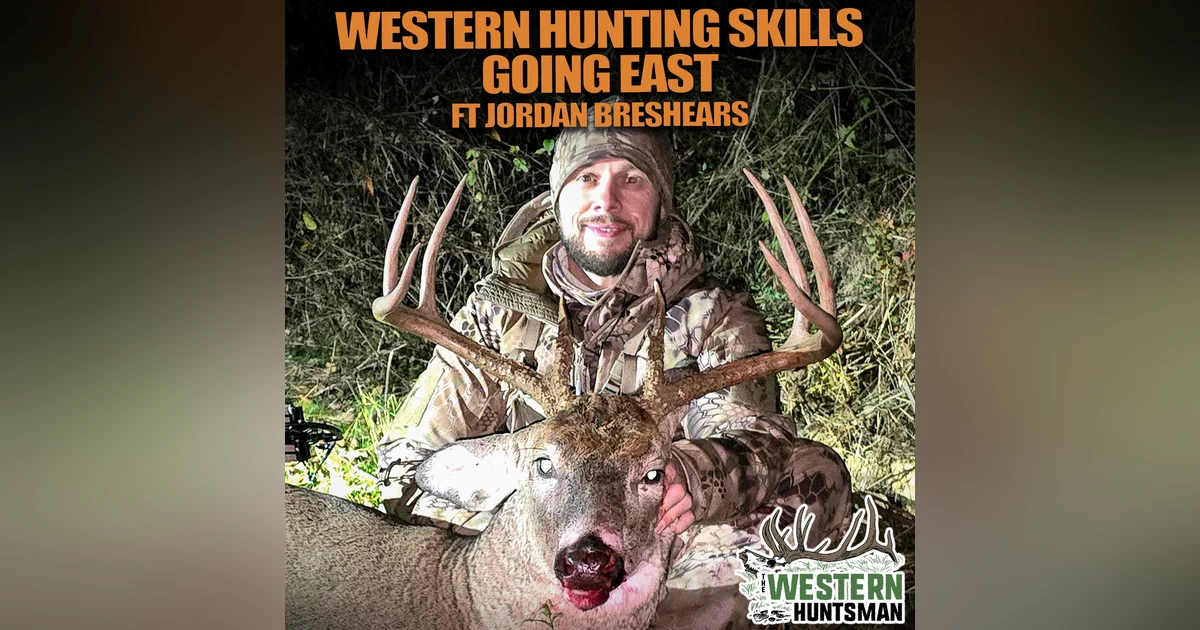 Ep. 244 | Western Hunting Skills Going East with Jordan Breshears