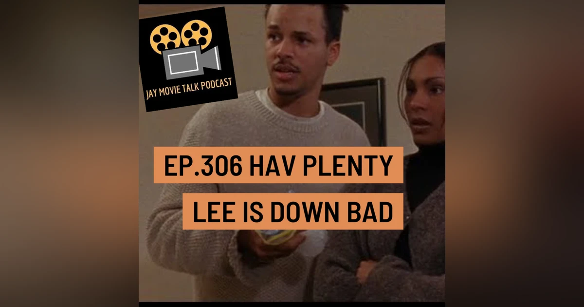 Jay Movie Talk Ep.306 Hav Plenty-Lee is down bad