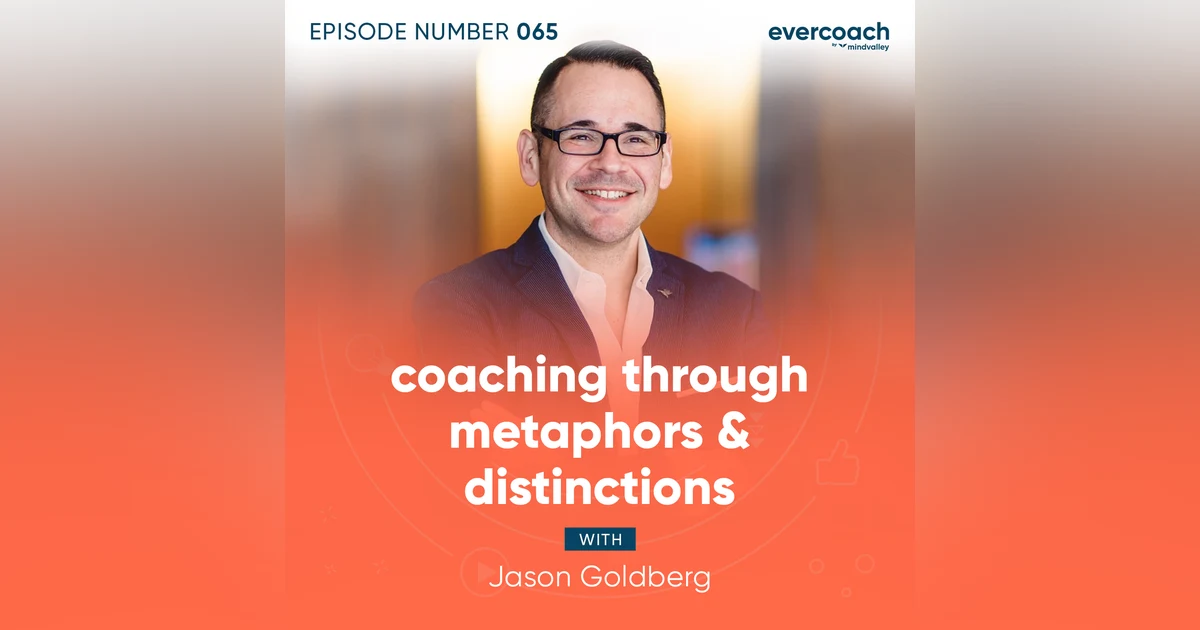 65. Coaching Through Metaphors & Distinctions with Jason Goldberg