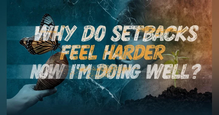 image for Why Do Setbacks Feel Harder Now I’m Doing Well?