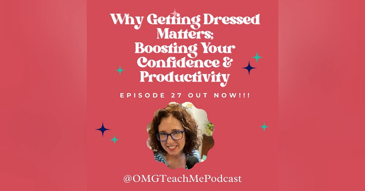 Ep. 27: Why Getting Dressed Matters; Boosting Your Confidence and Productivity
