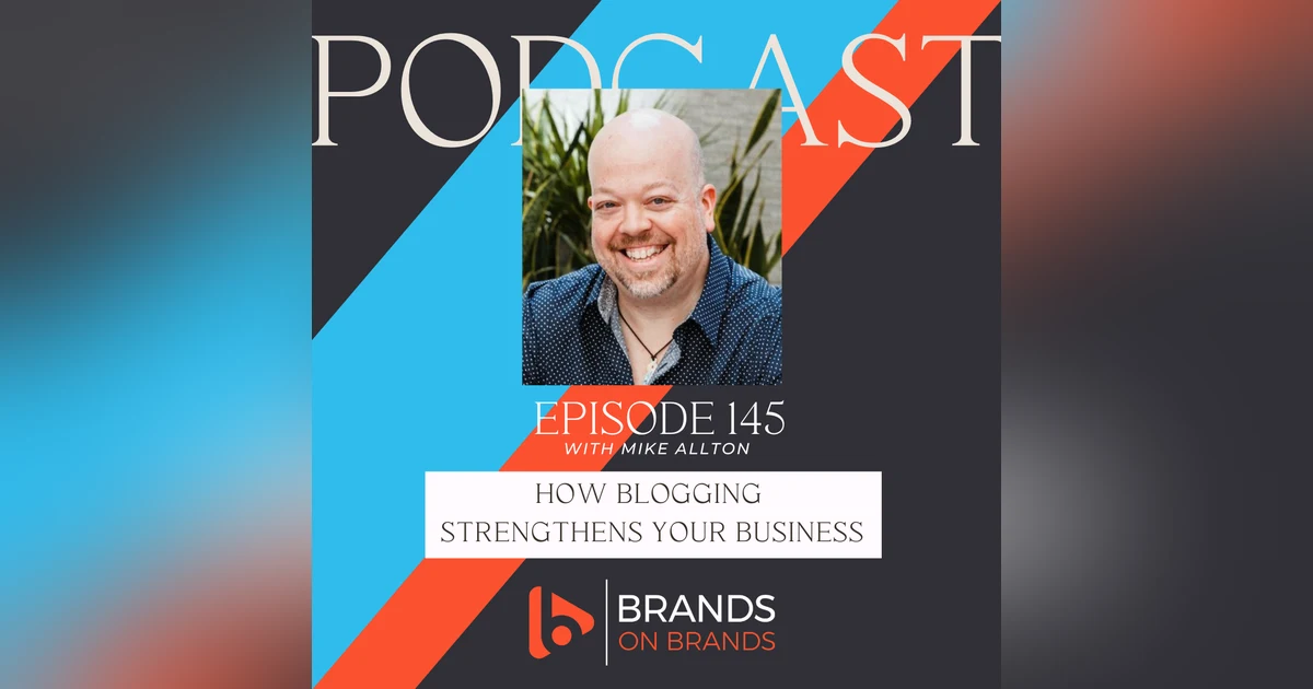How Blogging Strengthens Your Business with Mike Allton | Ep. 145 (Rebroadcast)
