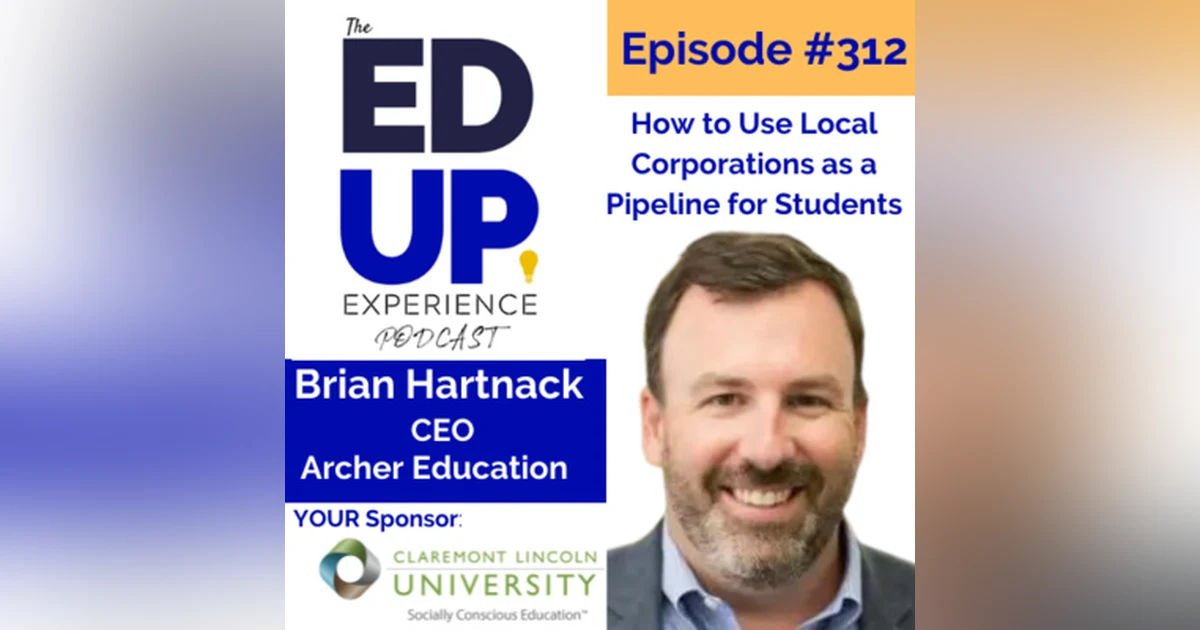 312: How to Use Local Corporations as a Pipeline for Students - with Brian Hartnack, CEO, Archer Education