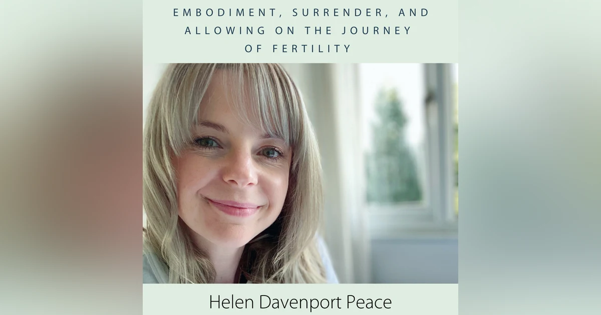 Embodiment, Surrender, and Allowing on the Journey of Fertility with Helen Davenport Peace