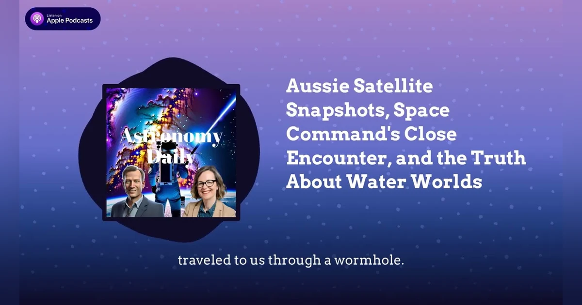 Aussie Satellite Snapshots, Space Command’s Close Encounter, and the Truth About Water Worlds