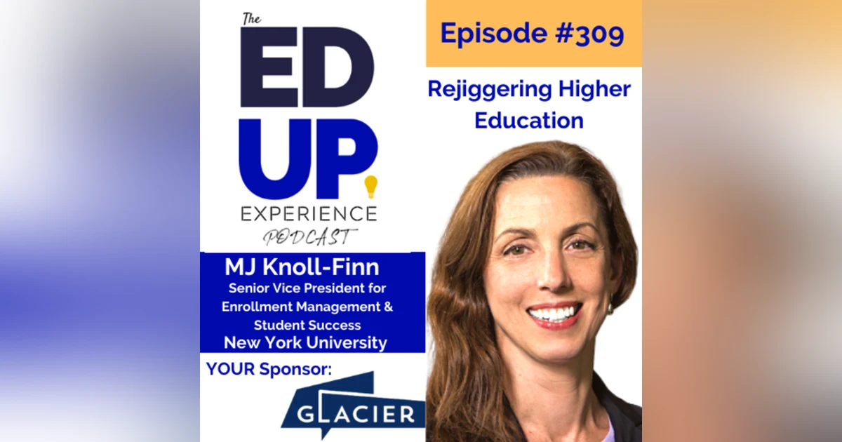 309: Rejiggering Higher Education - with MJ Knoll-Finn, Senior Vice President for Enrollment Management and Student Success at New York University