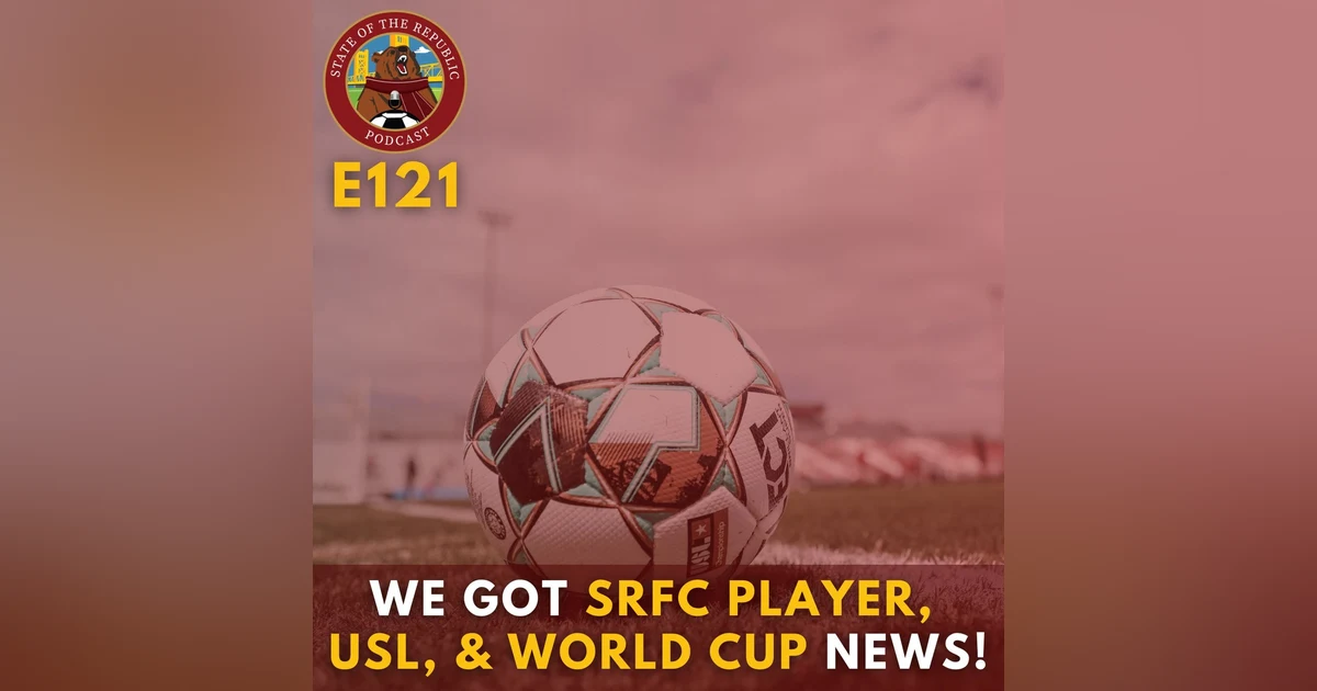 S1E121 - We Got Sac Republic Player, USL, & 2022 World Cup News!