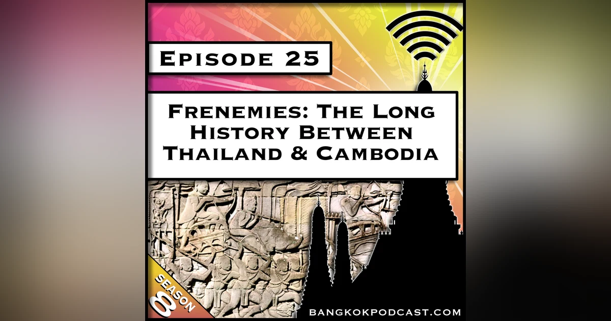 Frenemies: The Long History Between Thailand & Cambodia [S8.E25]