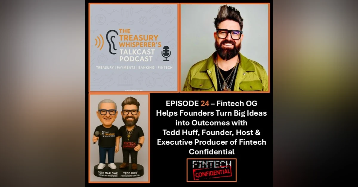 Episode 24 - Fintech OG Helps Founders Turn Big Ideas into Outcomes with Tedd Huff (Fintech Confidential)