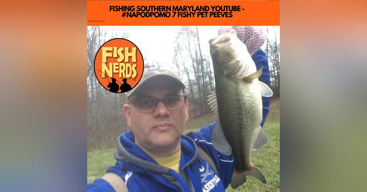 FISHING SOUTHERN MARYLAND YOUTUBE -  #NAPODPOMO 7 FISHY PET PEEVES