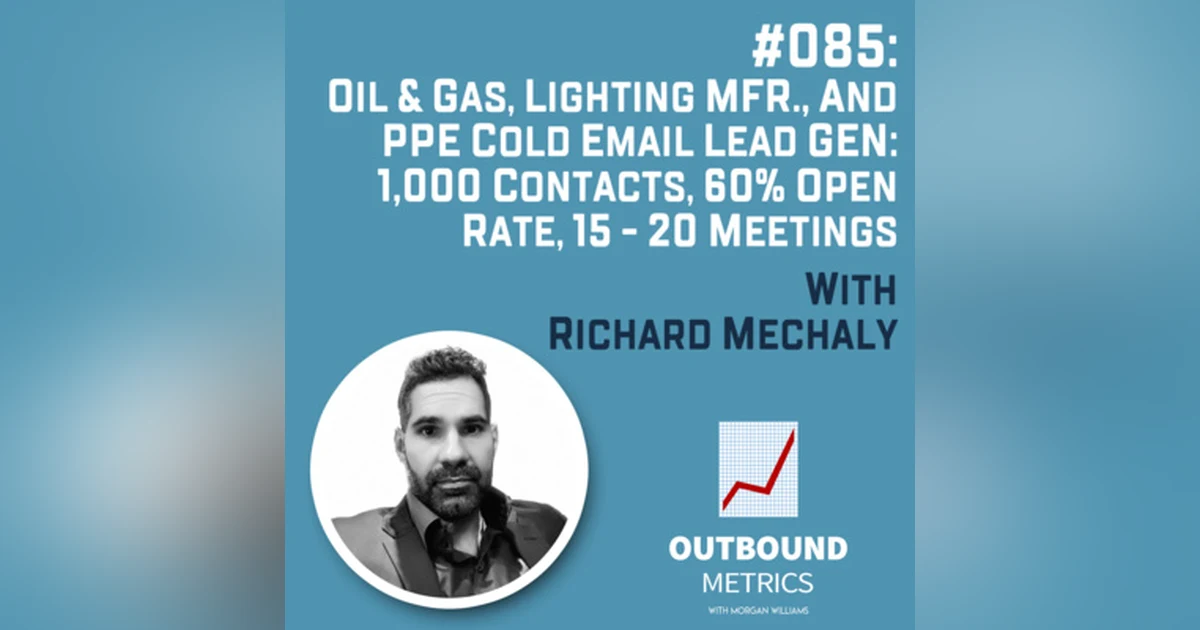 #085: Oil & Gas, Lighting Mfr., and PPE Cold Email Lead Gen: 1,000 contacts, 60% Open Rate, 15 - 20 Meetings (Richard Mechaly)