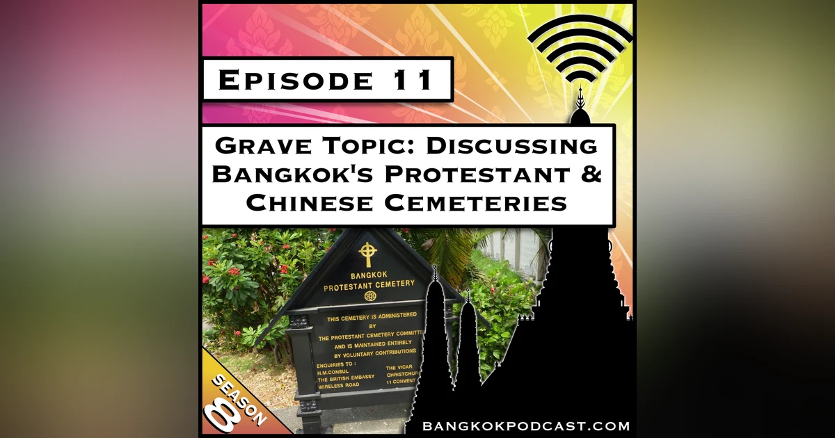 Grave Topic: Discussing Bangkok’s Protestant & Chinese Cemeteries [S8.E11]