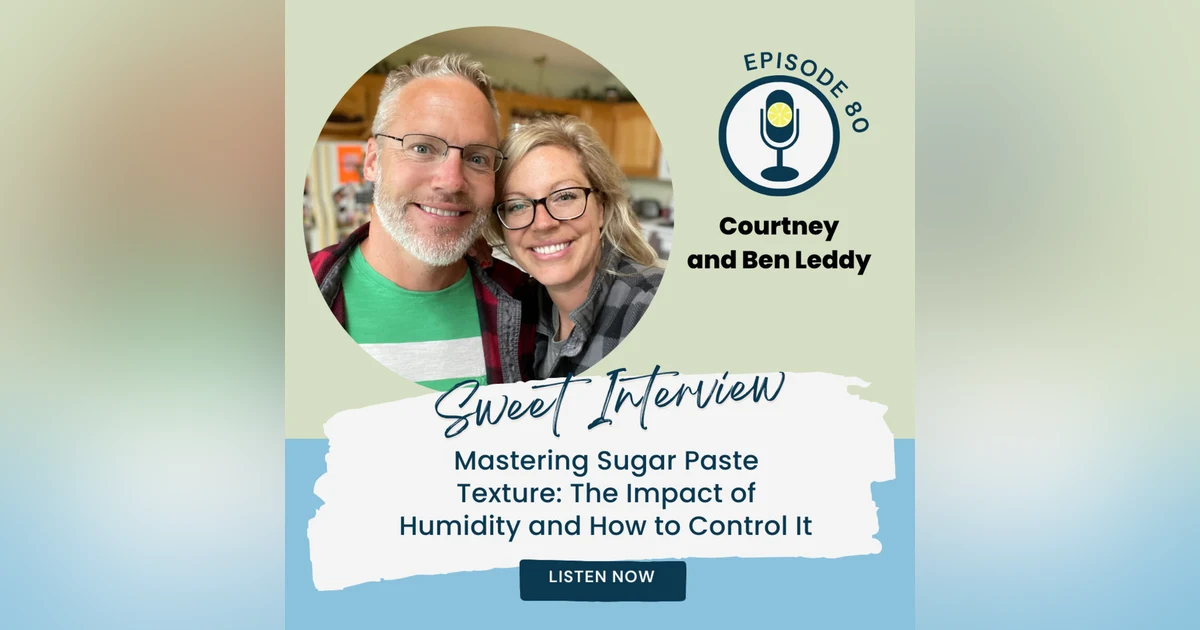 Mastering Sugar Paste Texture: The Impact of Humidity and How to Control It with Courtney and Ben Leddy