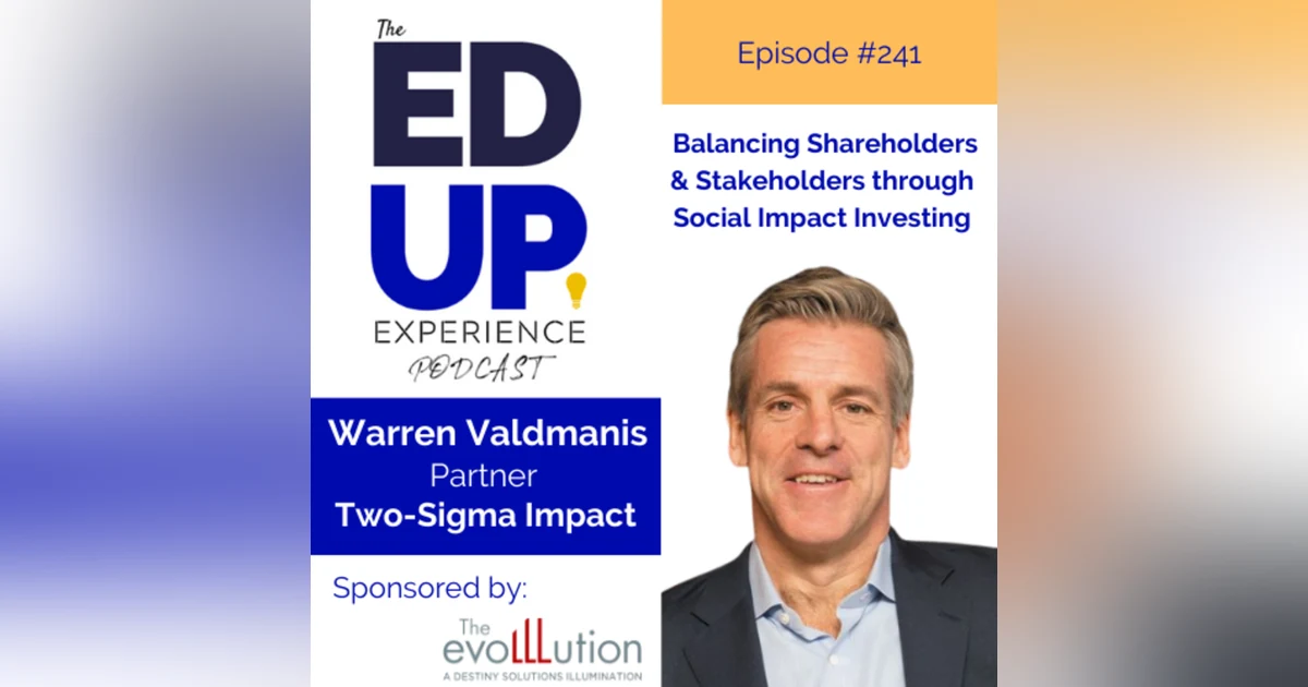 241: Balancing Shareholders & Stakeholders through Social Impact Investing - with Warren Valdmanis, Partner, Two Sigma Impact