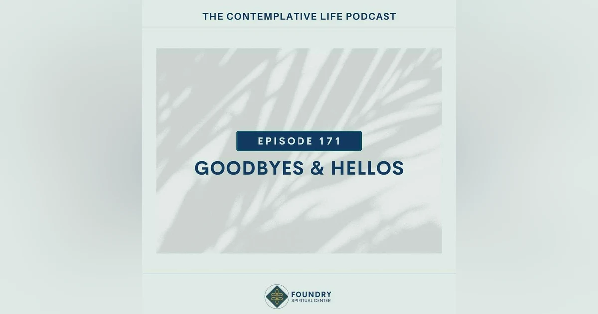 Ep 171 Goodbyes and Hellos