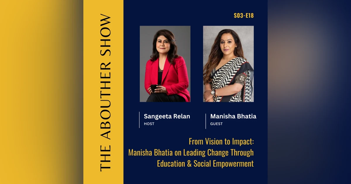 S3E122: From Vision to Impact: Manisha Bhatia on Leading Change Through Education and Social Empowerment