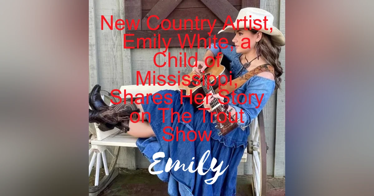 New Country Artist, Emily White, a Child of Mississippi, Shares Her Story on The Trout Show