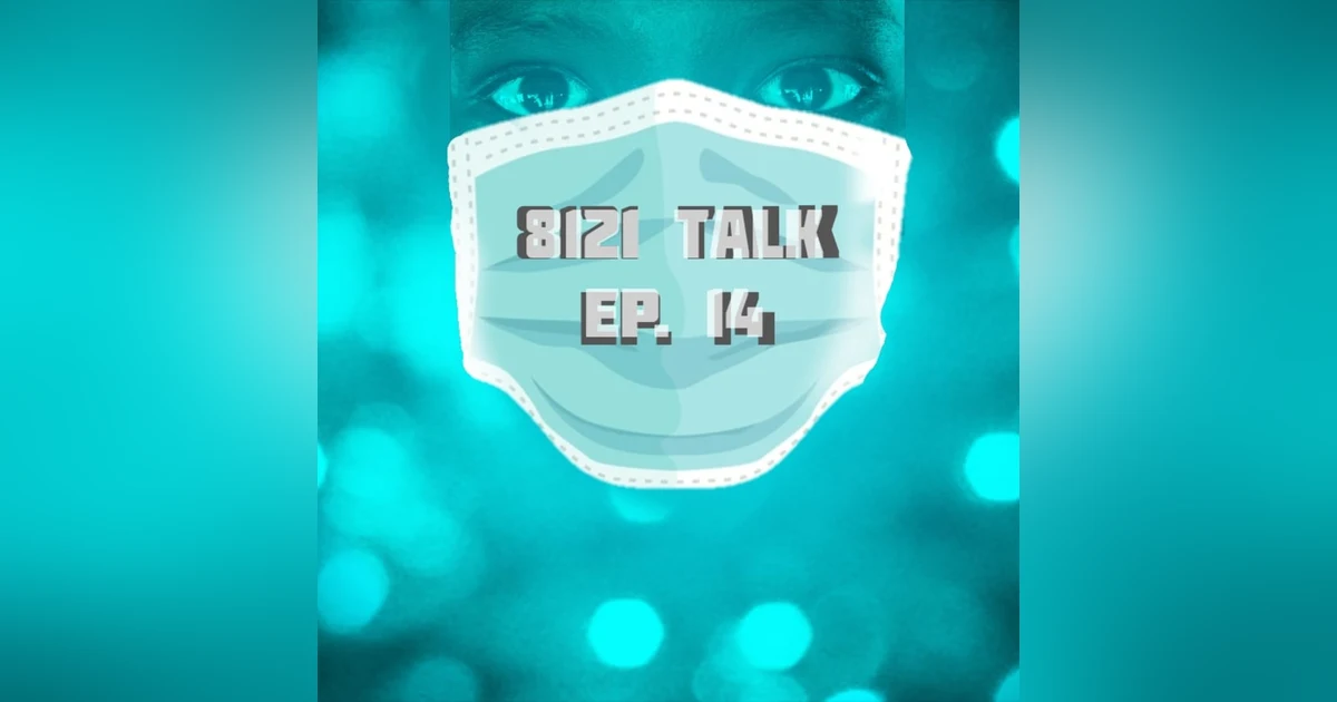 8121 Talk Episode 14...Put Your F***'n Mask On
