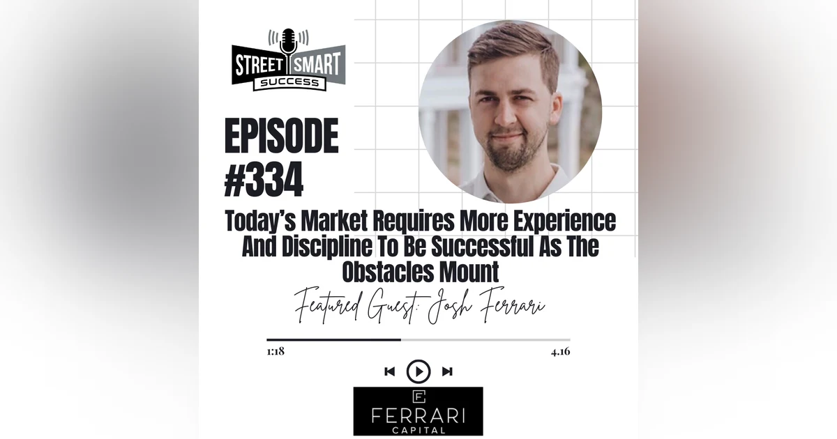 334: Today’s Market Requires More Experience And Discipline To Be Successful As The Obstacles Mount