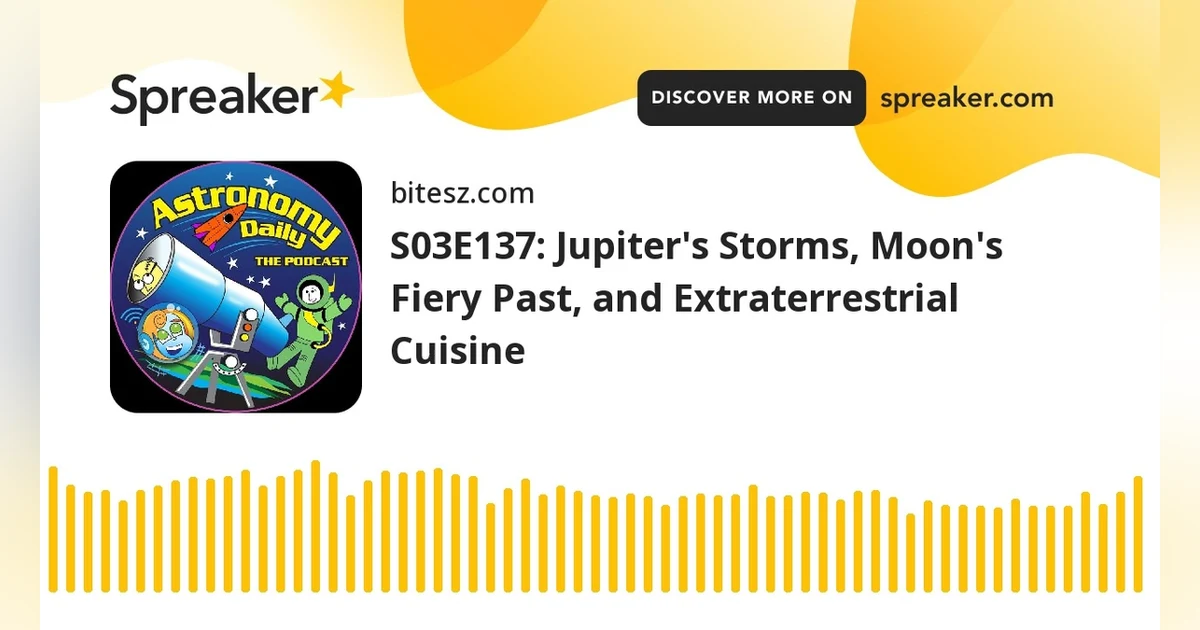 S03E137: Jupiter’s Storms, Moon’s Fiery Past, and Extraterrestrial Cuisine